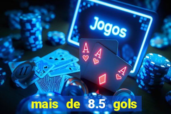 mais de 8.5 gols o que significa